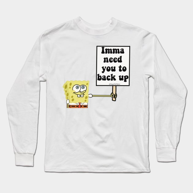 Imma need you to back up Long Sleeve T-Shirt by SugarSaltSpice